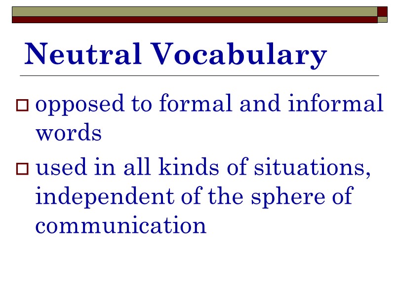 Neutral Vocabulary opposed to formal and informal words used in all kinds of situations,